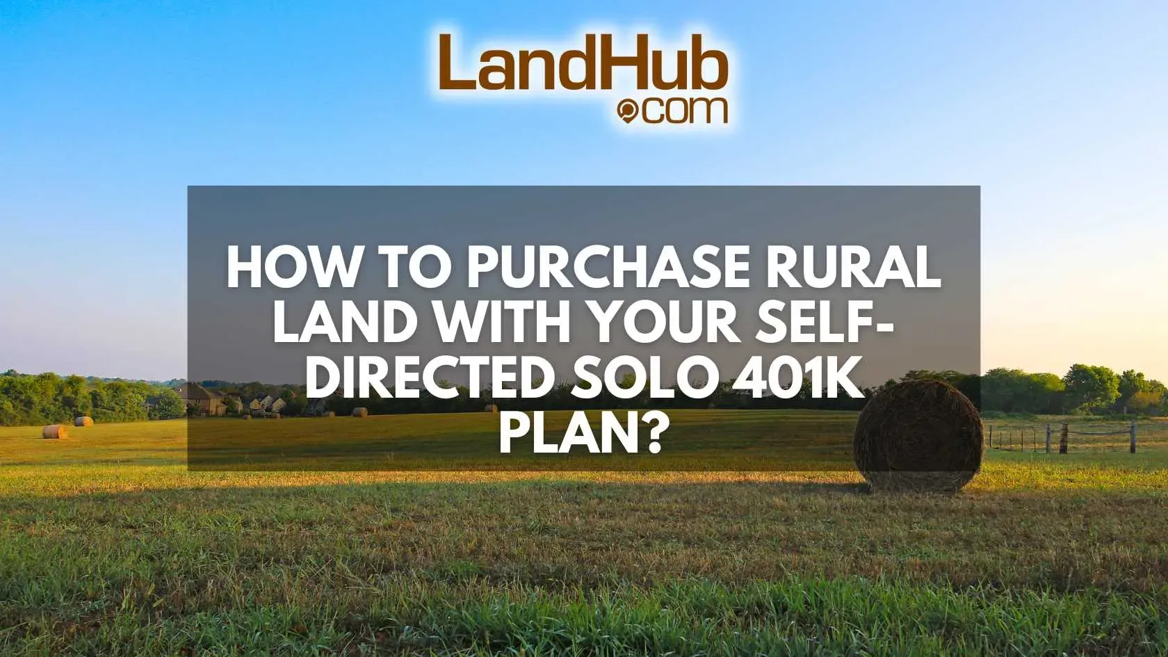 How to Purchase Rural Land with Your Selfdirected Solo 401k Plan